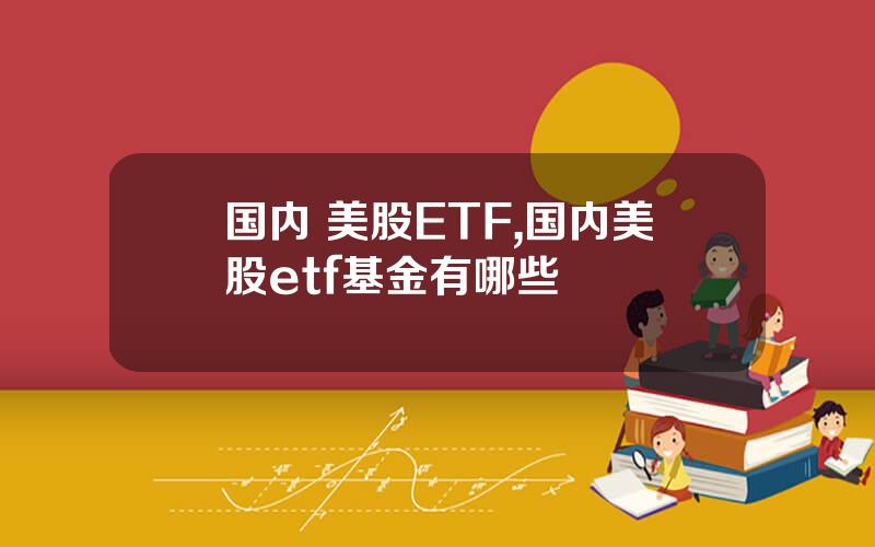 国内 美股ETF,国内美股etf基金有哪些